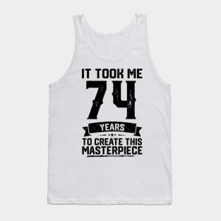 It Took Me 74 Years To Create This Masterpiece 74th Birthday Tank Top